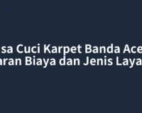 Jasa Cuci Karpet Banda Aceh: Kisaran Biaya dan Jenis Layanan