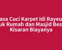 Jasa Cuci Karpet Idi Rayeuk untuk Rumah dan Masjid Beserta Kisaran Biayanya