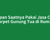 Kapan Saatnya Pakai Jasa Cuci Karpet Gunung Tua di Rumah